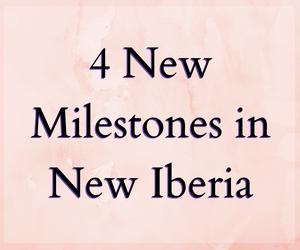 4 New Milestones in New Iberia